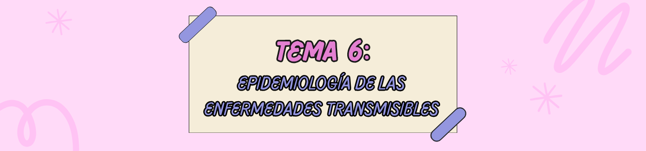 TEMA 6 EPIDEMIOLOGÍA DE LAS ENFERMEDADES TRANSMISIBLES