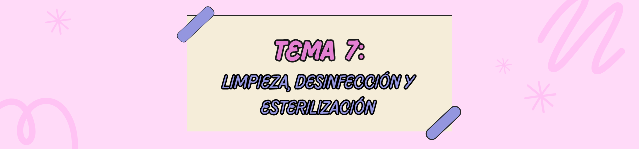TEMA 7: LIMPIEZA, DESINFECCIÓN Y ESTERILIZACIÓN
